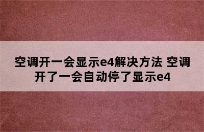 空调开一会显示e4解决方法 空调开了一会自动停了显示e4